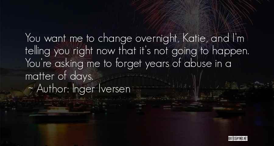 Inger Iversen Quotes: You Want Me To Change Overnight, Katie, And I'm Telling You Right Now That It's Not Going To Happen. You're