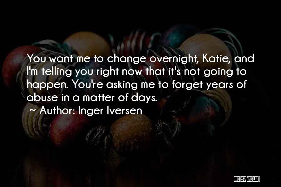 Inger Iversen Quotes: You Want Me To Change Overnight, Katie, And I'm Telling You Right Now That It's Not Going To Happen. You're