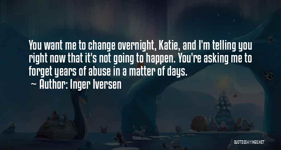 Inger Iversen Quotes: You Want Me To Change Overnight, Katie, And I'm Telling You Right Now That It's Not Going To Happen. You're