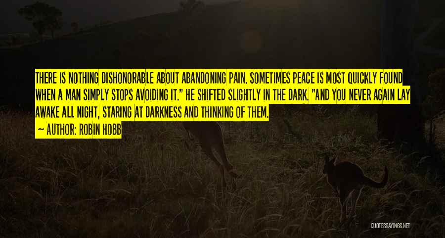 Robin Hobb Quotes: There Is Nothing Dishonorable About Abandoning Pain. Sometimes Peace Is Most Quickly Found When A Man Simply Stops Avoiding It.