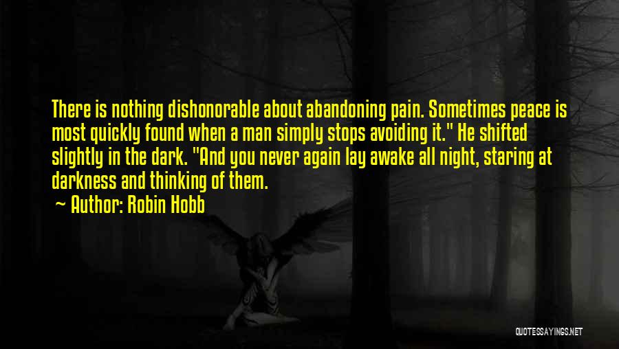 Robin Hobb Quotes: There Is Nothing Dishonorable About Abandoning Pain. Sometimes Peace Is Most Quickly Found When A Man Simply Stops Avoiding It.