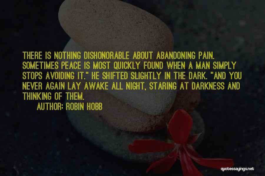Robin Hobb Quotes: There Is Nothing Dishonorable About Abandoning Pain. Sometimes Peace Is Most Quickly Found When A Man Simply Stops Avoiding It.
