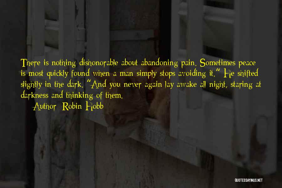 Robin Hobb Quotes: There Is Nothing Dishonorable About Abandoning Pain. Sometimes Peace Is Most Quickly Found When A Man Simply Stops Avoiding It.