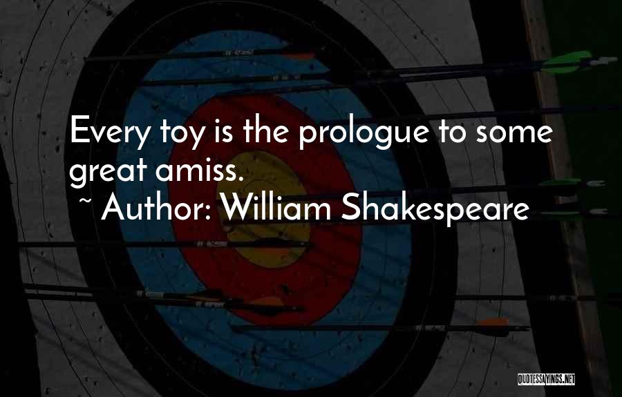 William Shakespeare Quotes: Every Toy Is The Prologue To Some Great Amiss.