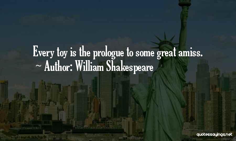 William Shakespeare Quotes: Every Toy Is The Prologue To Some Great Amiss.