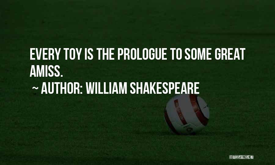 William Shakespeare Quotes: Every Toy Is The Prologue To Some Great Amiss.