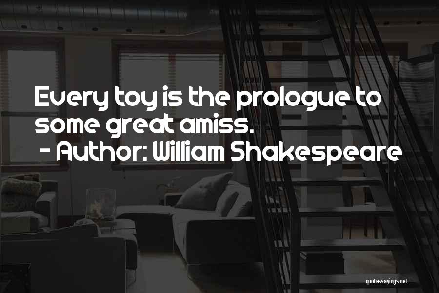 William Shakespeare Quotes: Every Toy Is The Prologue To Some Great Amiss.