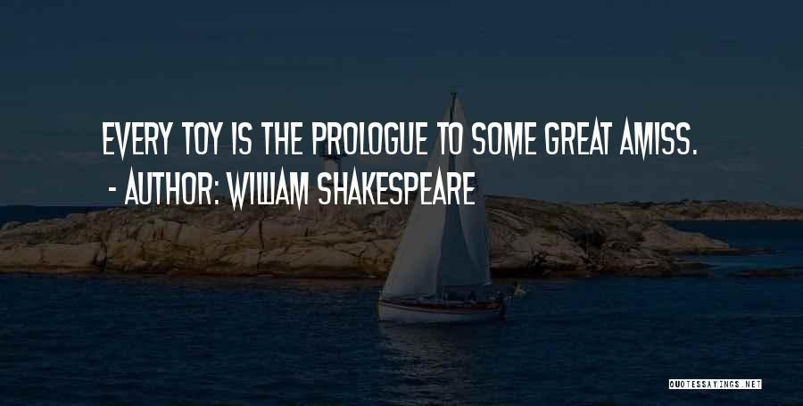 William Shakespeare Quotes: Every Toy Is The Prologue To Some Great Amiss.