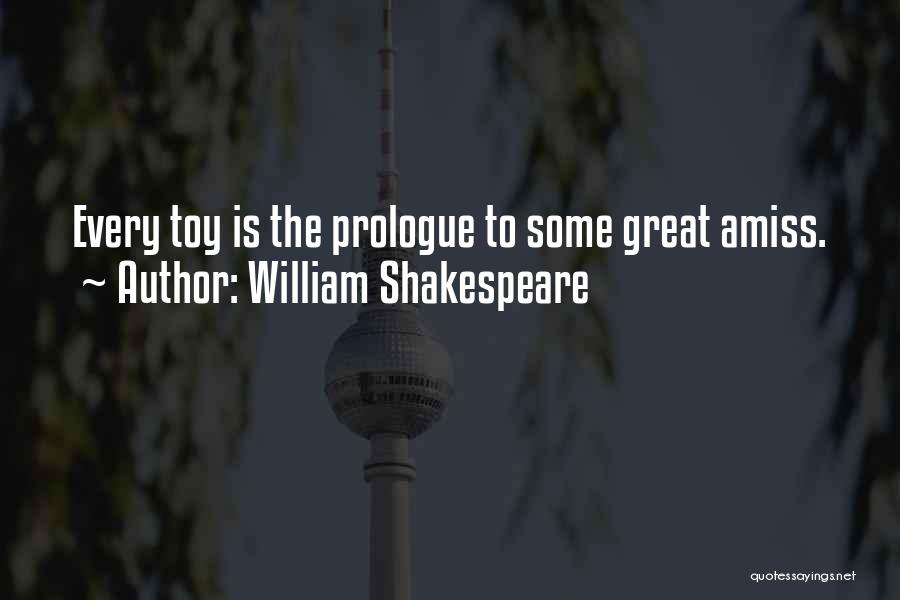 William Shakespeare Quotes: Every Toy Is The Prologue To Some Great Amiss.