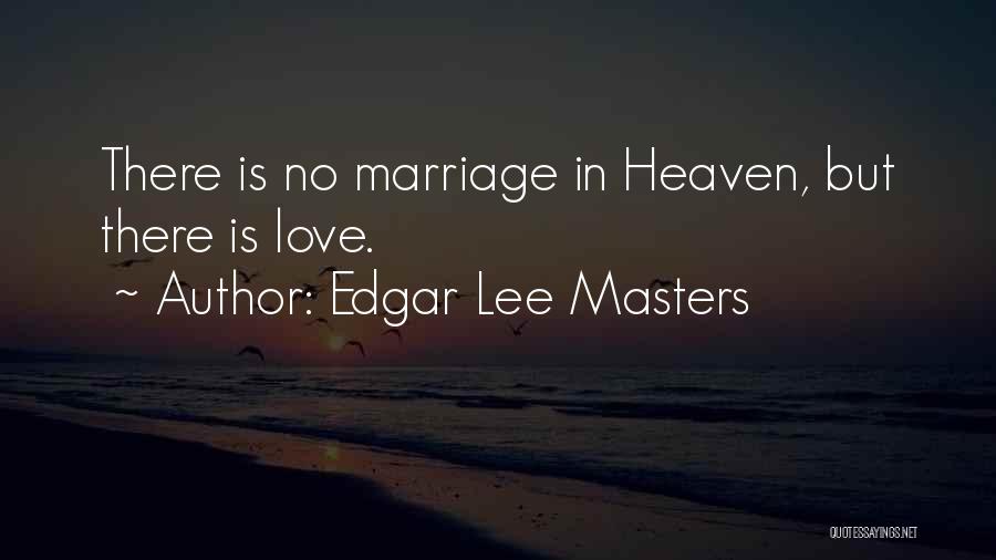 Edgar Lee Masters Quotes: There Is No Marriage In Heaven, But There Is Love.