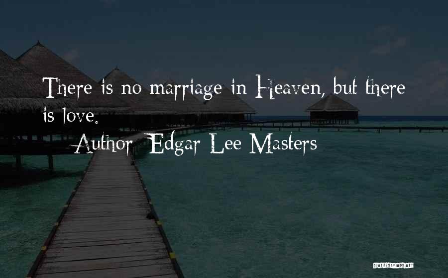 Edgar Lee Masters Quotes: There Is No Marriage In Heaven, But There Is Love.