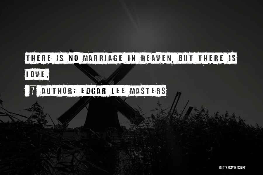 Edgar Lee Masters Quotes: There Is No Marriage In Heaven, But There Is Love.