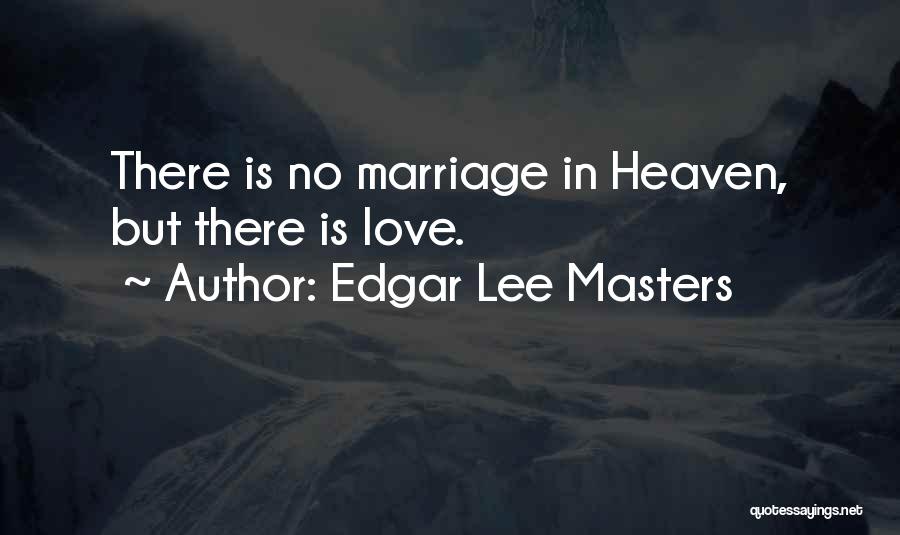 Edgar Lee Masters Quotes: There Is No Marriage In Heaven, But There Is Love.