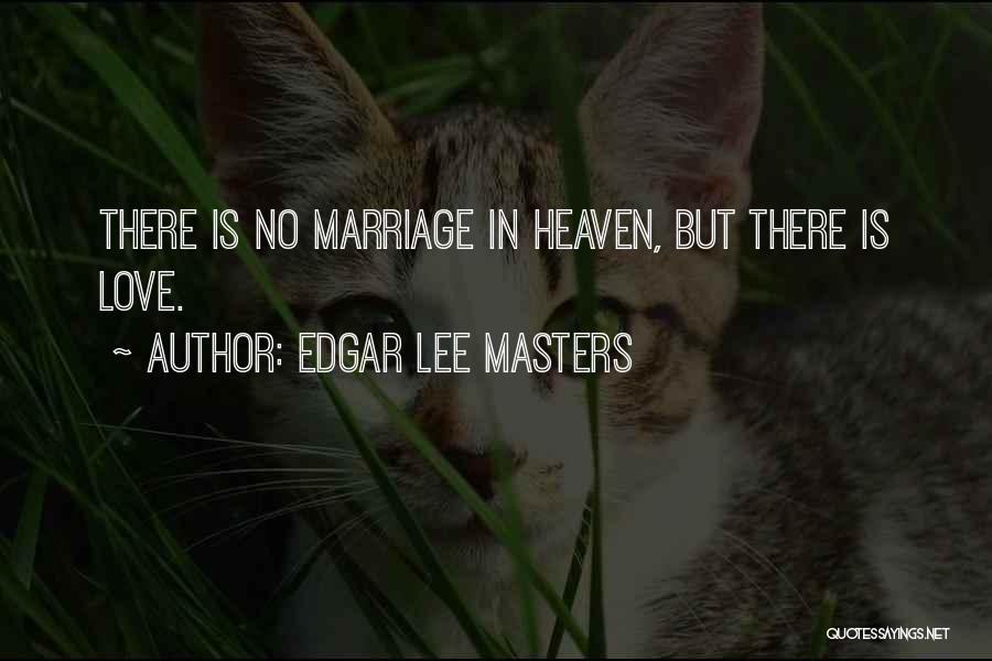 Edgar Lee Masters Quotes: There Is No Marriage In Heaven, But There Is Love.