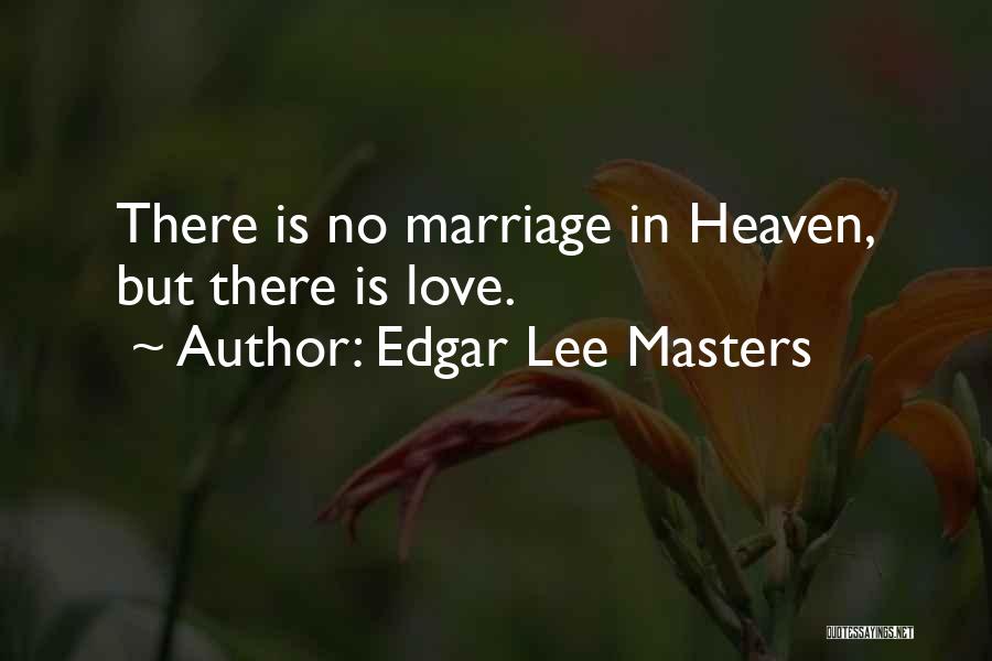 Edgar Lee Masters Quotes: There Is No Marriage In Heaven, But There Is Love.