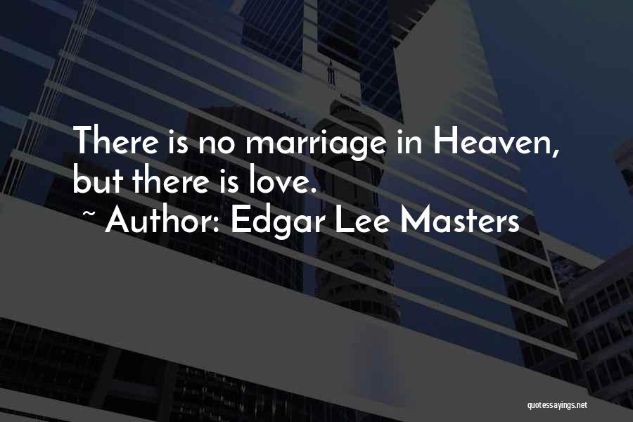 Edgar Lee Masters Quotes: There Is No Marriage In Heaven, But There Is Love.