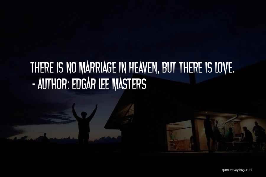 Edgar Lee Masters Quotes: There Is No Marriage In Heaven, But There Is Love.