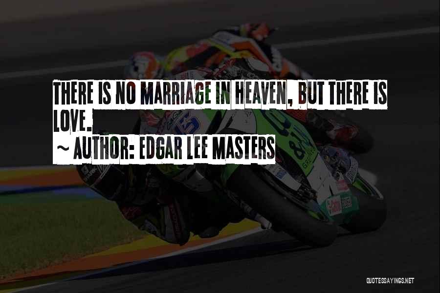 Edgar Lee Masters Quotes: There Is No Marriage In Heaven, But There Is Love.