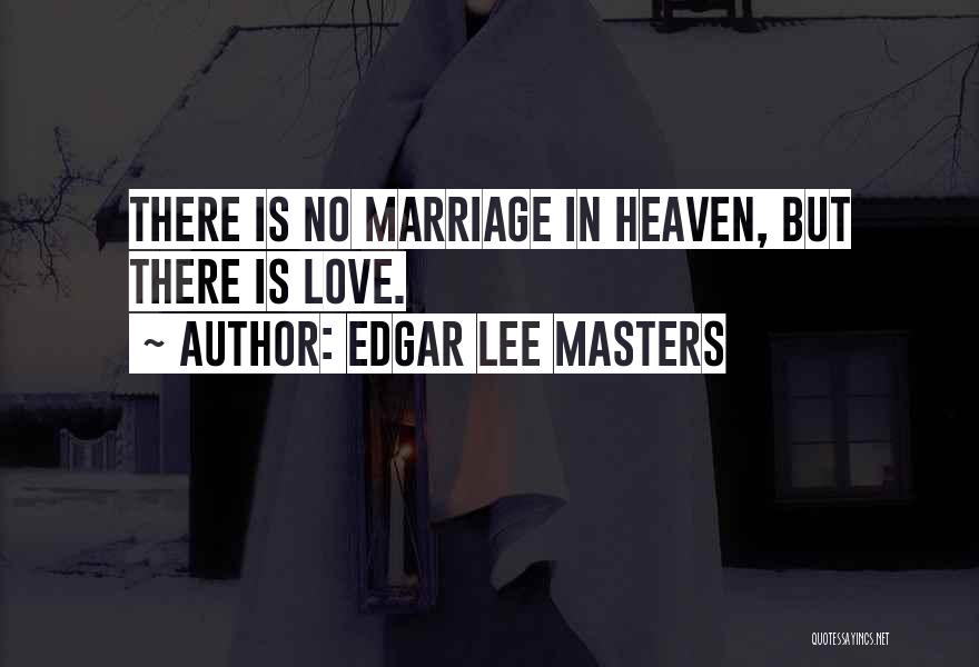 Edgar Lee Masters Quotes: There Is No Marriage In Heaven, But There Is Love.