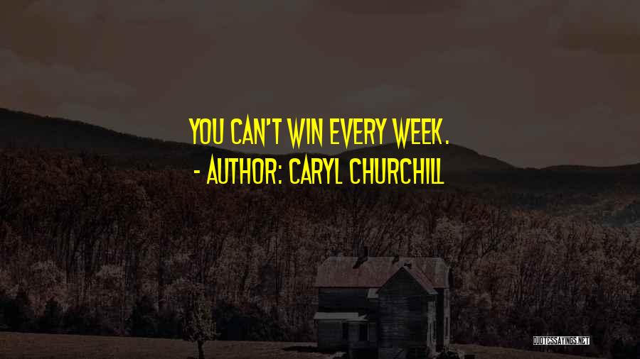 Caryl Churchill Quotes: You Can't Win Every Week.