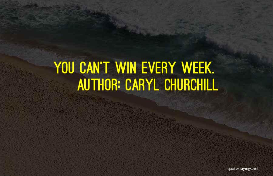 Caryl Churchill Quotes: You Can't Win Every Week.