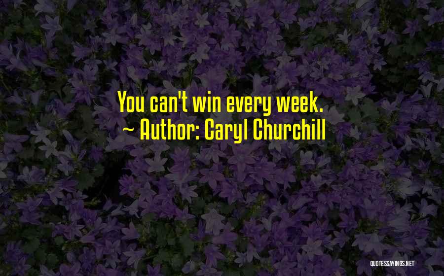 Caryl Churchill Quotes: You Can't Win Every Week.