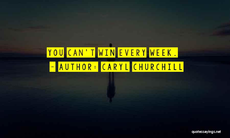 Caryl Churchill Quotes: You Can't Win Every Week.