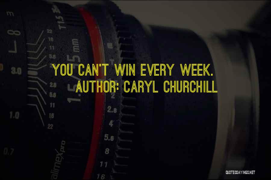 Caryl Churchill Quotes: You Can't Win Every Week.