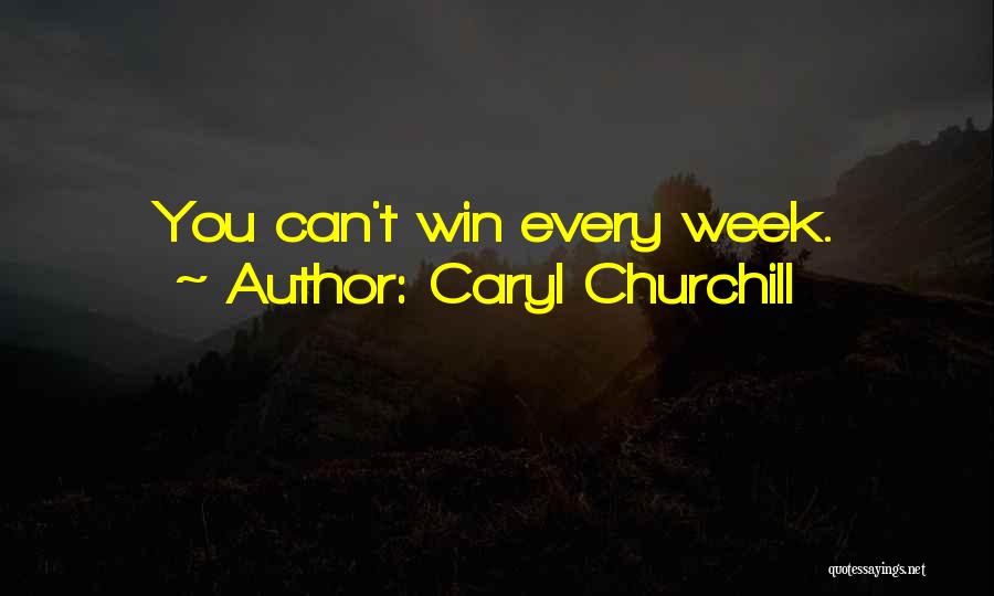 Caryl Churchill Quotes: You Can't Win Every Week.