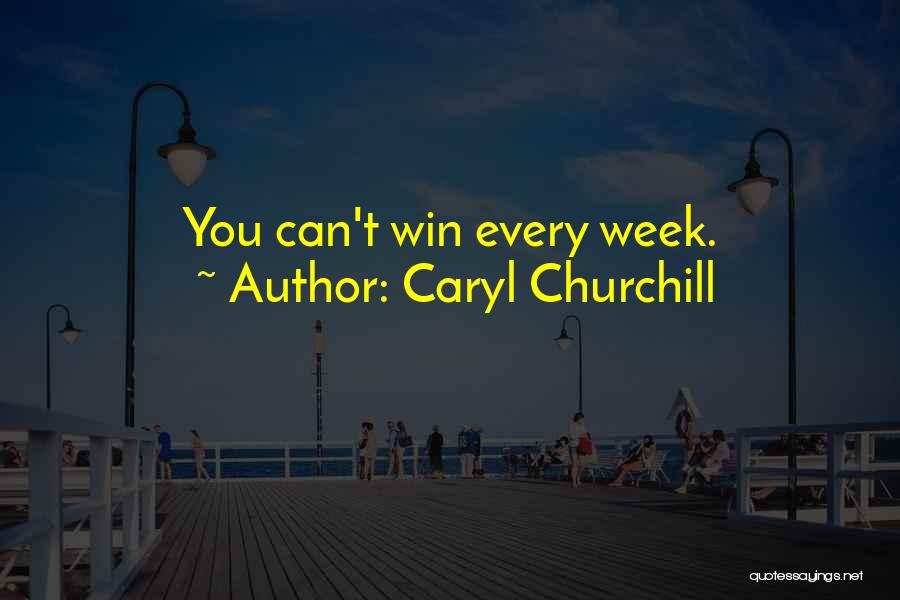 Caryl Churchill Quotes: You Can't Win Every Week.