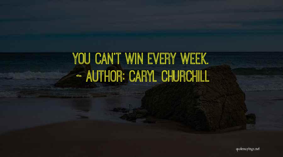 Caryl Churchill Quotes: You Can't Win Every Week.