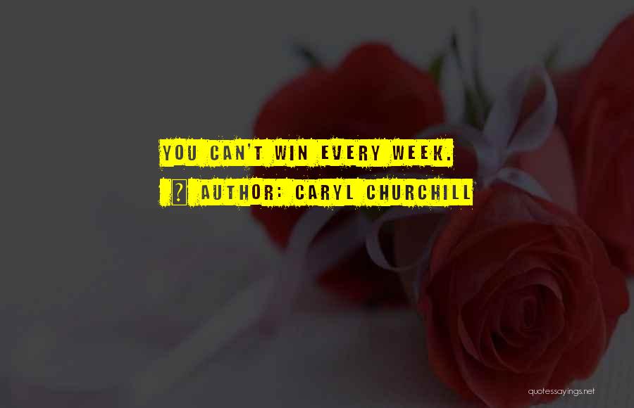 Caryl Churchill Quotes: You Can't Win Every Week.