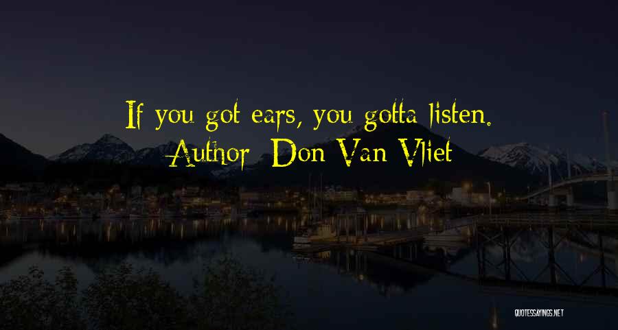 Don Van Vliet Quotes: If You Got Ears, You Gotta Listen.