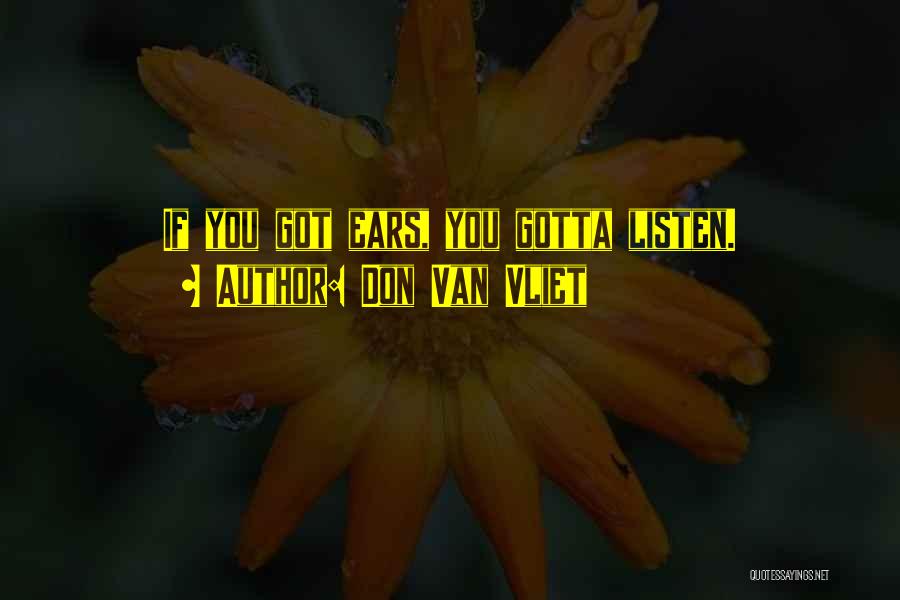Don Van Vliet Quotes: If You Got Ears, You Gotta Listen.