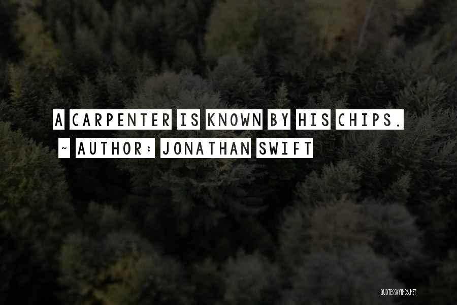 Jonathan Swift Quotes: A Carpenter Is Known By His Chips.