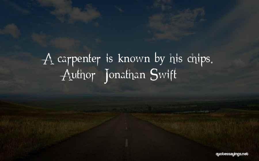 Jonathan Swift Quotes: A Carpenter Is Known By His Chips.