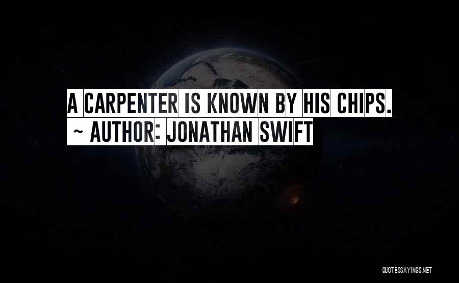 Jonathan Swift Quotes: A Carpenter Is Known By His Chips.