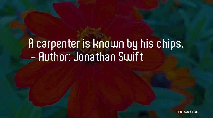 Jonathan Swift Quotes: A Carpenter Is Known By His Chips.