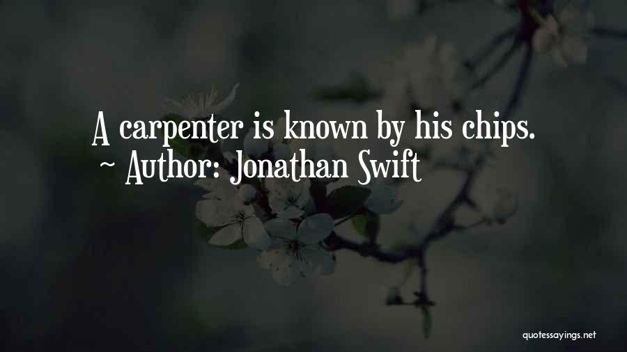 Jonathan Swift Quotes: A Carpenter Is Known By His Chips.