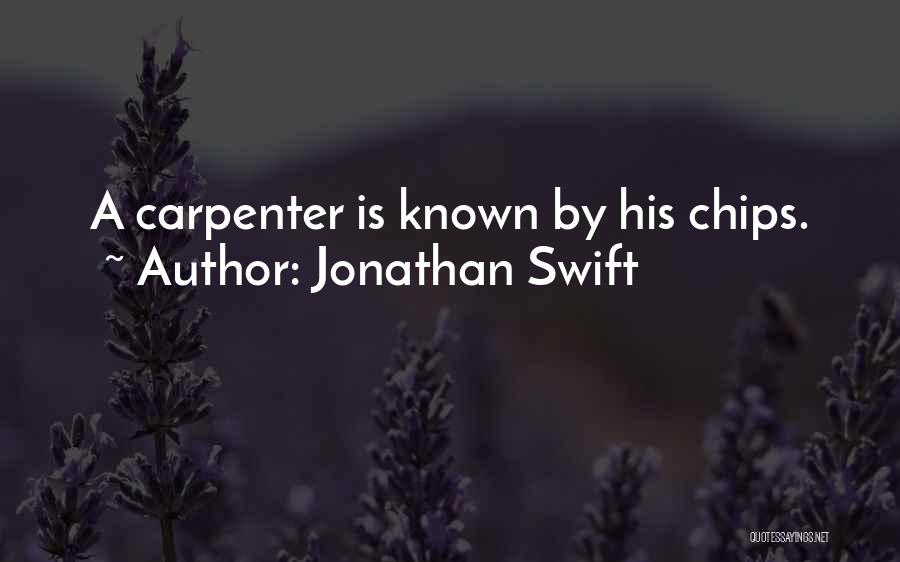 Jonathan Swift Quotes: A Carpenter Is Known By His Chips.