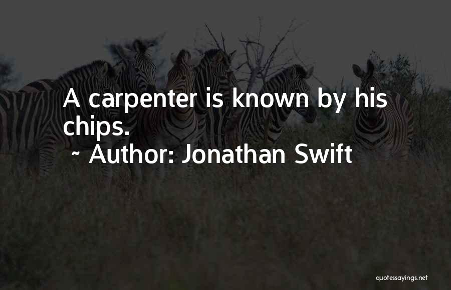 Jonathan Swift Quotes: A Carpenter Is Known By His Chips.