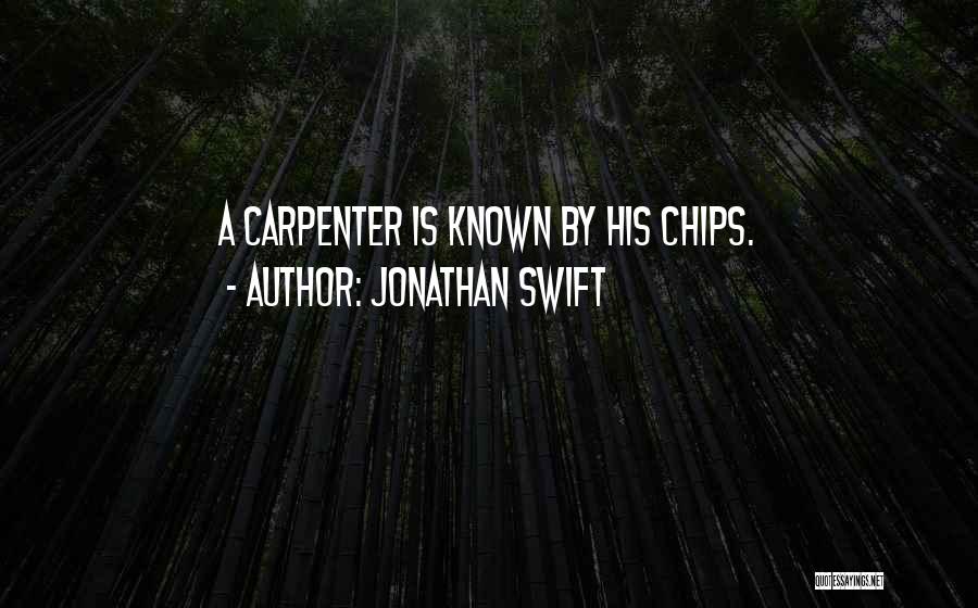 Jonathan Swift Quotes: A Carpenter Is Known By His Chips.