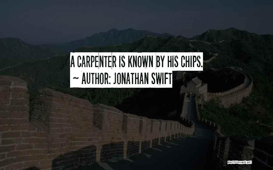 Jonathan Swift Quotes: A Carpenter Is Known By His Chips.