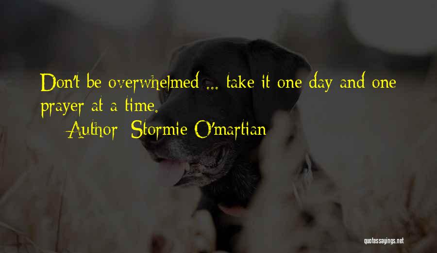 Stormie O'martian Quotes: Don't Be Overwhelmed ... Take It One Day And One Prayer At A Time.