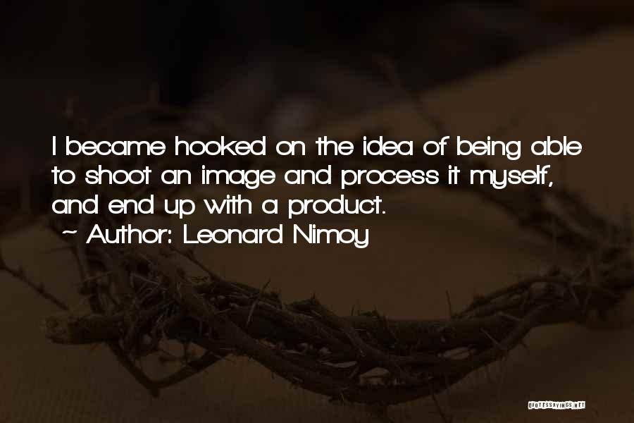 Leonard Nimoy Quotes: I Became Hooked On The Idea Of Being Able To Shoot An Image And Process It Myself, And End Up