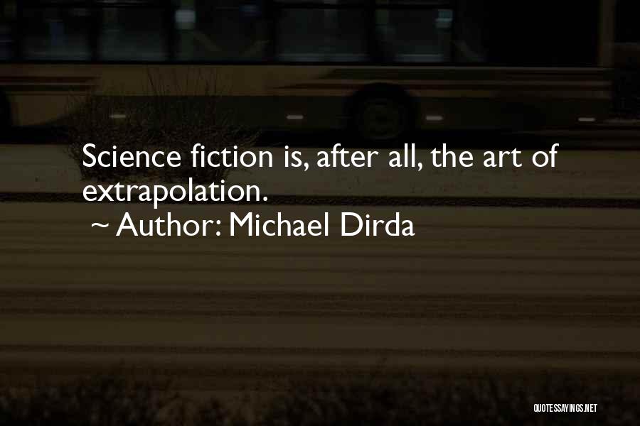 Michael Dirda Quotes: Science Fiction Is, After All, The Art Of Extrapolation.