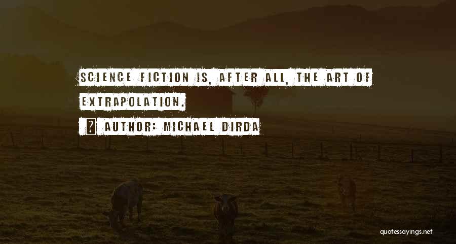 Michael Dirda Quotes: Science Fiction Is, After All, The Art Of Extrapolation.