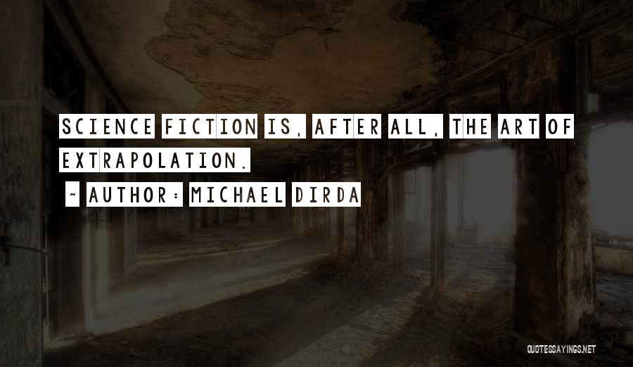 Michael Dirda Quotes: Science Fiction Is, After All, The Art Of Extrapolation.