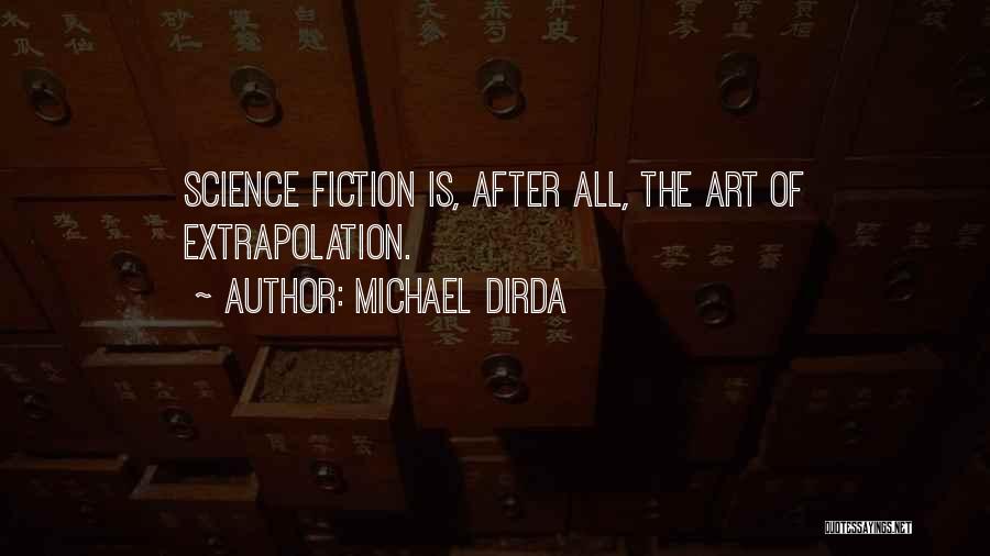 Michael Dirda Quotes: Science Fiction Is, After All, The Art Of Extrapolation.