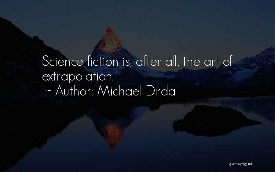 Michael Dirda Quotes: Science Fiction Is, After All, The Art Of Extrapolation.